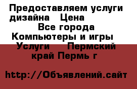 Предоставляем услуги дизайна › Цена ­ 15 000 - Все города Компьютеры и игры » Услуги   . Пермский край,Пермь г.